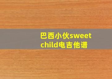 巴西小伙sweet child电吉他谱